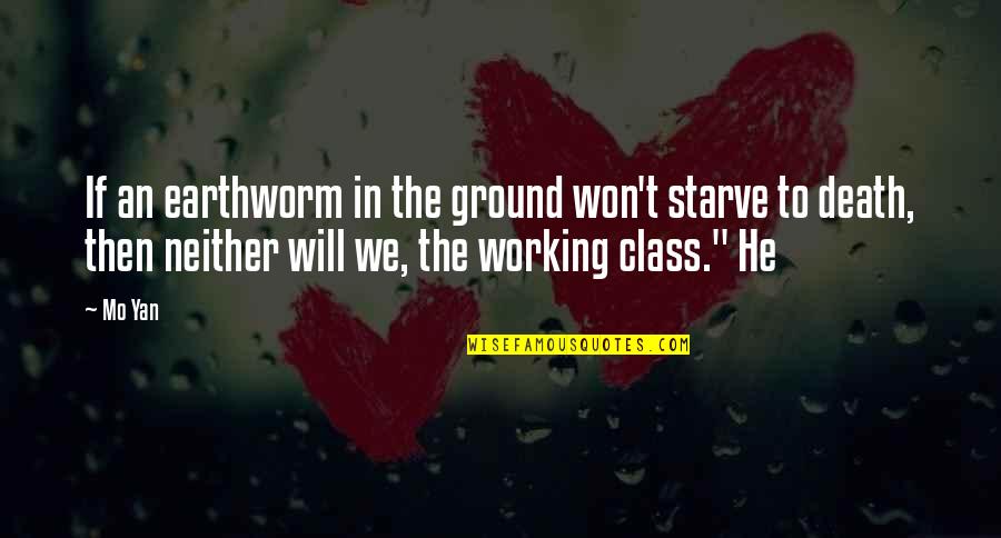 Working Class Quotes By Mo Yan: If an earthworm in the ground won't starve
