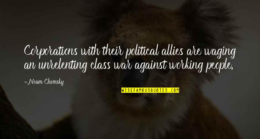 Working Class Quotes By Noam Chomsky: Corporations with their political allies are waging an