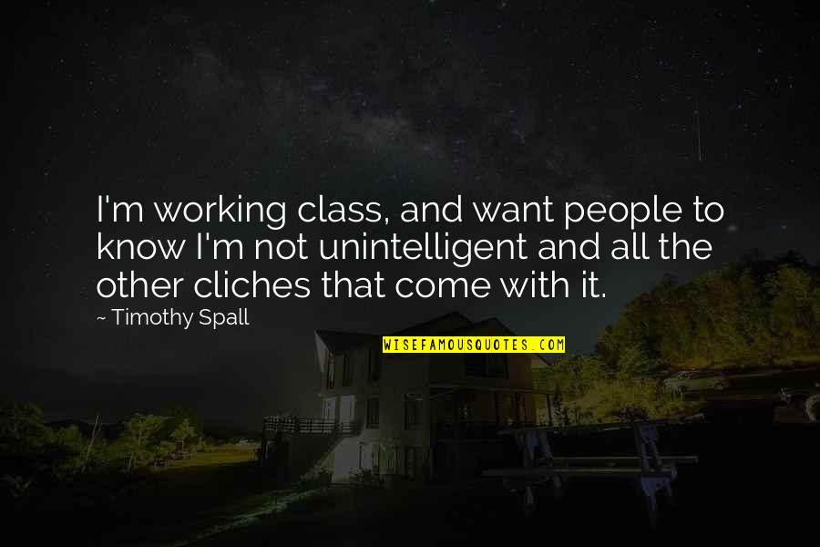 Working Class Quotes By Timothy Spall: I'm working class, and want people to know