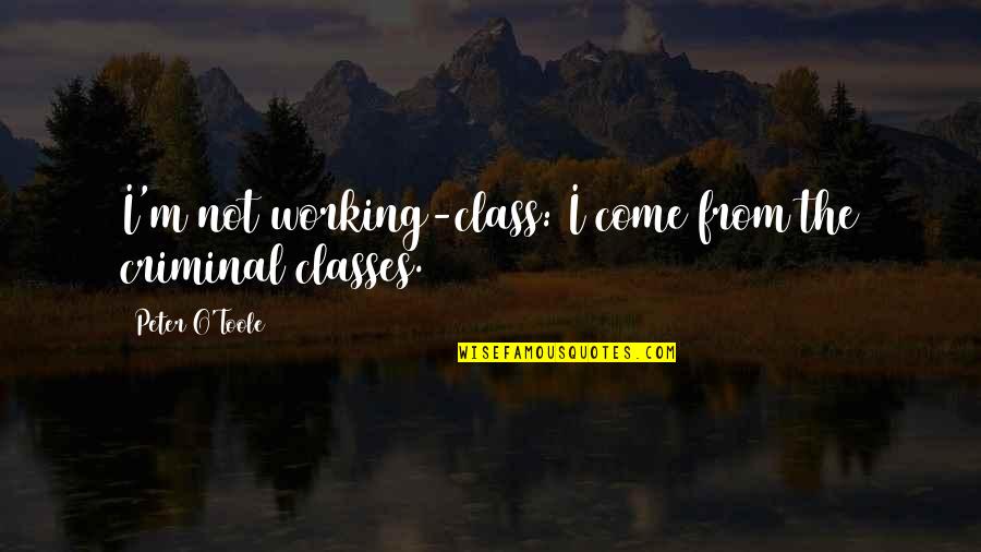 Working Classes Quotes By Peter O'Toole: I'm not working-class: I come from the criminal