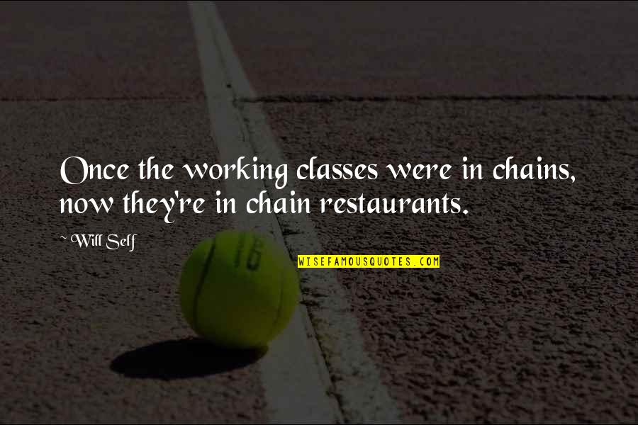Working Classes Quotes By Will Self: Once the working classes were in chains, now