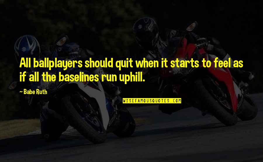 Working Coverall Quotes By Babe Ruth: All ballplayers should quit when it starts to