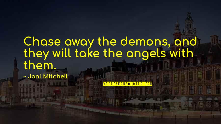 Working Double Shifts Quotes By Joni Mitchell: Chase away the demons, and they will take