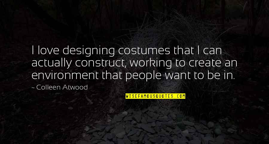 Working Environment Quotes By Colleen Atwood: I love designing costumes that I can actually Working Environment Quotes By Colleen Atwood: I love designing costumes that I can actually