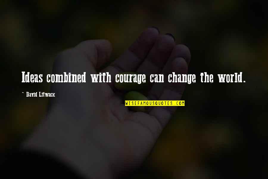 Working Environment Quotes By David Litwack: Ideas combined with courage can change the world.