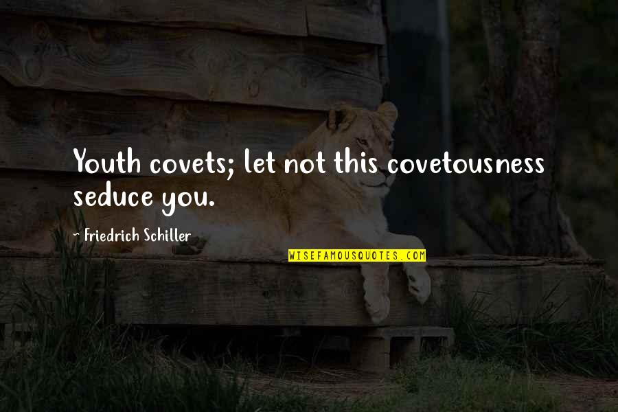 Working Environment Quotes By Friedrich Schiller: Youth covets; let not this covetousness seduce you. Working Environment Quotes By Friedrich Schiller: Youth covets; let not this covetousness seduce you.