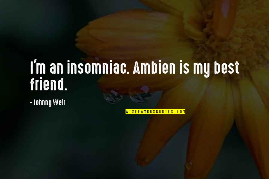 Working Environment Quotes By Johnny Weir: I'm an insomniac. Ambien is my best friend. Working Environment Quotes By Johnny Weir: I'm an insomniac. Ambien is my best friend.