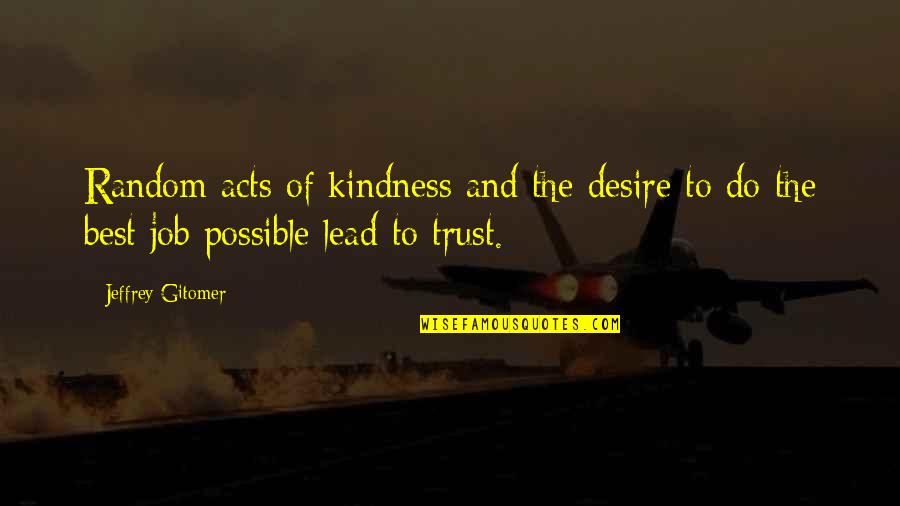 Working Ethics Quotes By Jeffrey Gitomer: Random acts of kindness and the desire to