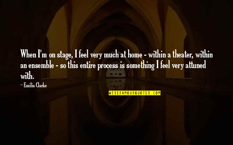 Working Faithfully Quotes By Emilia Clarke: When I'm on stage, I feel very much Working Faithfully Quotes By Emilia Clarke: When I'm on stage, I feel very much