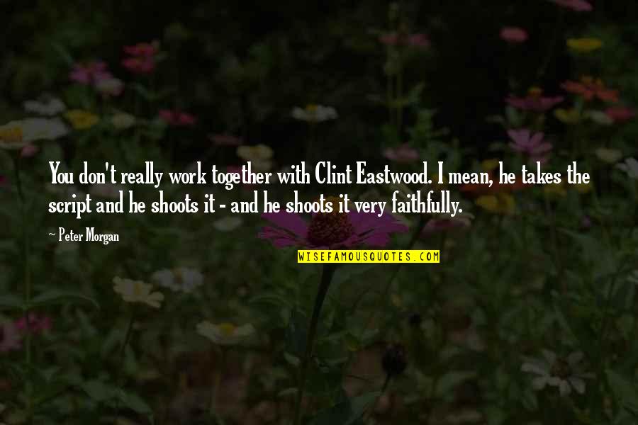 Working Faithfully Quotes By Peter Morgan: You don't really work together with Clint Eastwood. Working Faithfully Quotes By Peter Morgan: You don't really work together with Clint Eastwood.