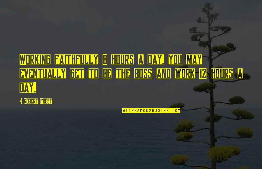 Working Faithfully Quotes By Robert Frost: Working faithfully 8 hours a day, you may Working Faithfully Quotes By Robert Frost: Working faithfully 8 hours a day, you may