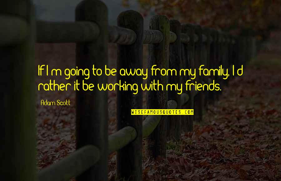 Working Family Quotes By Adam Scott: If I'm going to be away from my