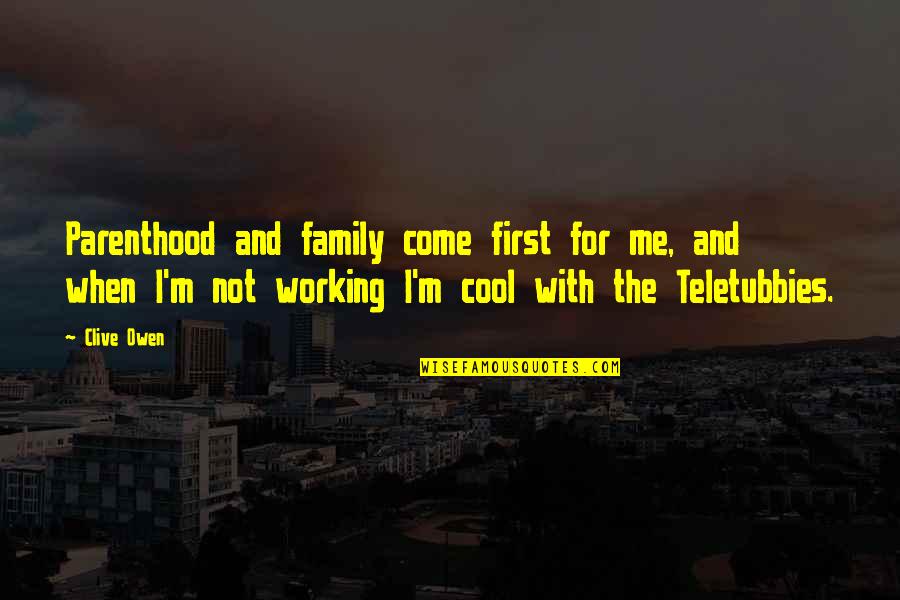 Working Family Quotes By Clive Owen: Parenthood and family come first for me, and