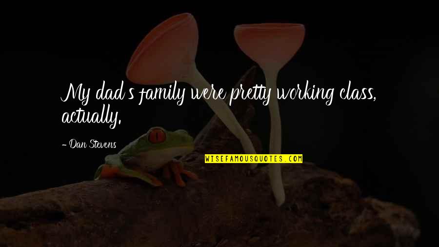 Working Family Quotes By Dan Stevens: My dad's family were pretty working class, actually.