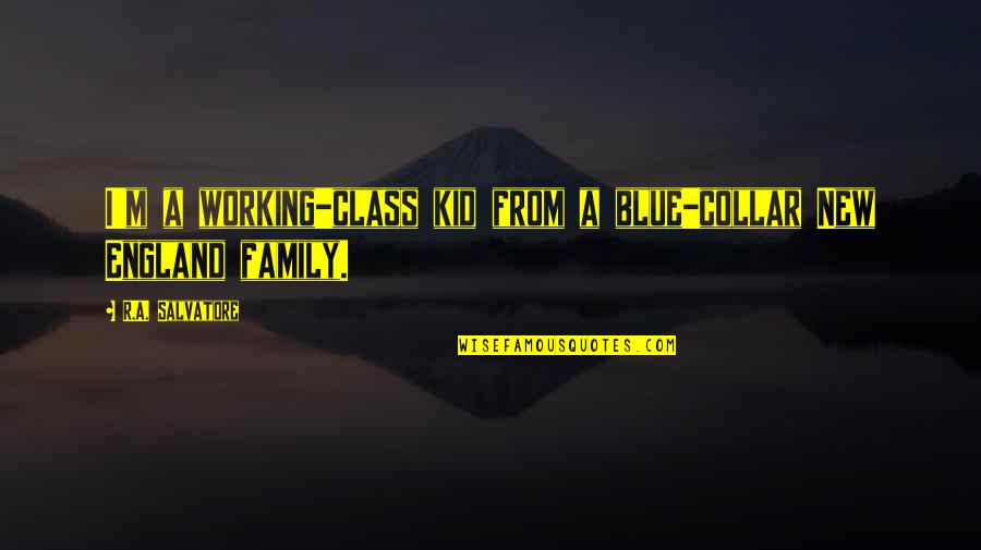 Working Family Quotes By R.A. Salvatore: I'm a working-class kid from a blue-collar New