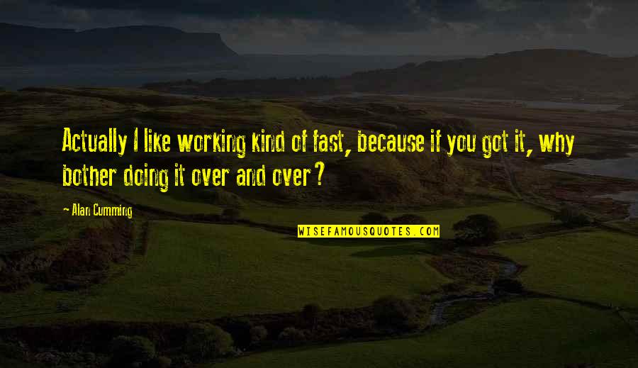 Working Fast Quotes By Alan Cumming: Actually I like working kind of fast, because