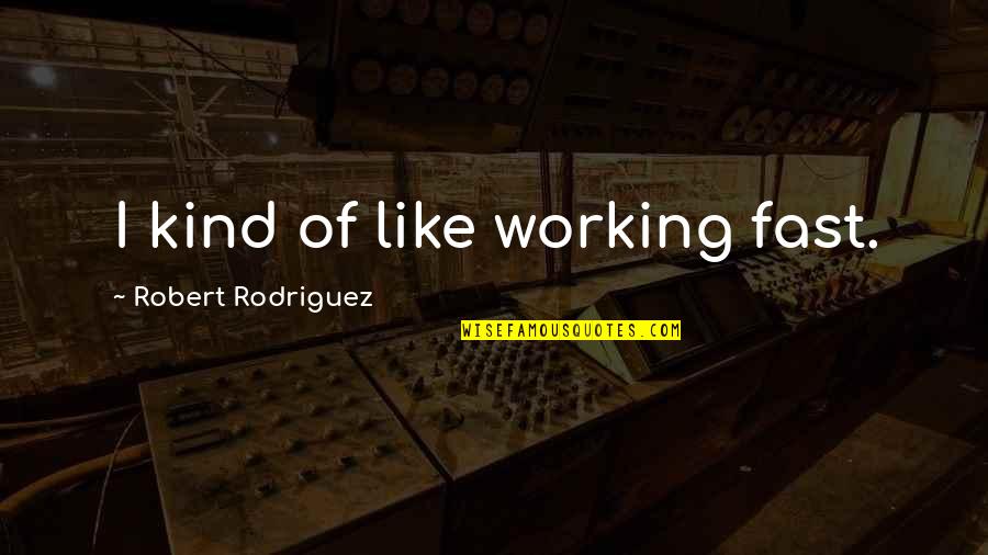 Working Fast Quotes By Robert Rodriguez: I kind of like working fast.