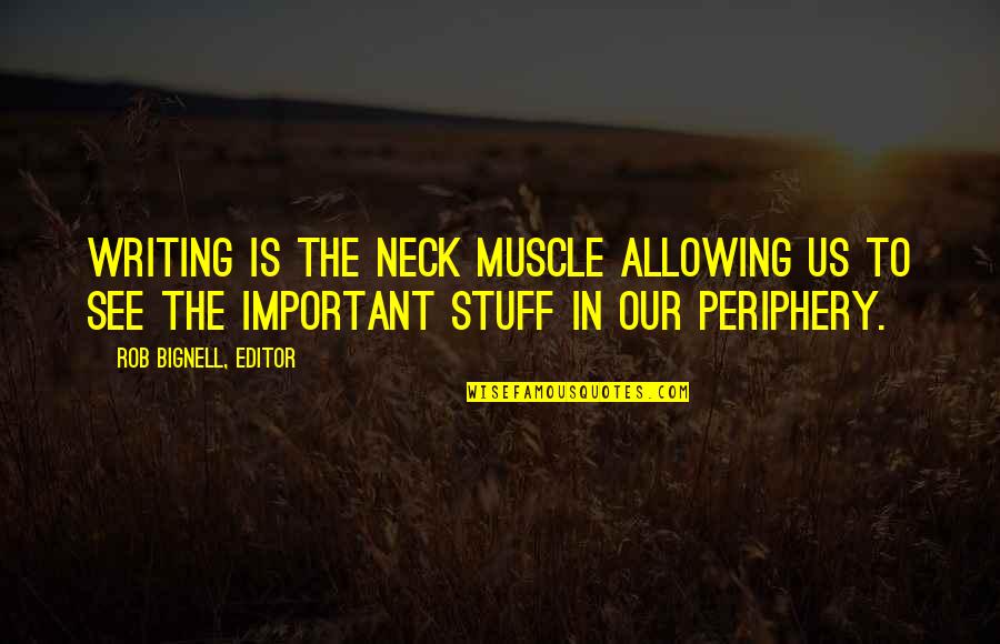 Working For A Good Company Quotes By Rob Bignell, Editor: Writing is the neck muscle allowing us to