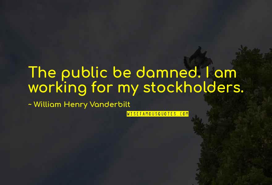 Working For My Money Quotes By William Henry Vanderbilt: The public be damned. I am working for