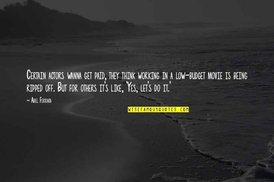 Working For Others Quotes By Abel Ferrara: Certain actors wanna get paid, they think working Working For Others Quotes By Abel Ferrara: Certain actors wanna get paid, they think working