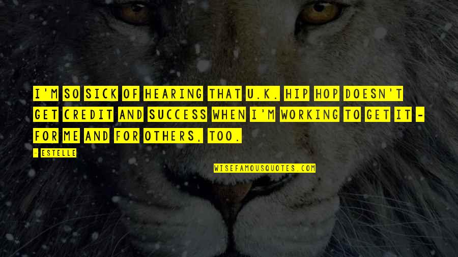 Working For Others Quotes By Estelle: I'm so sick of hearing that U.K. hip Working For Others Quotes By Estelle: I'm so sick of hearing that U.K. hip