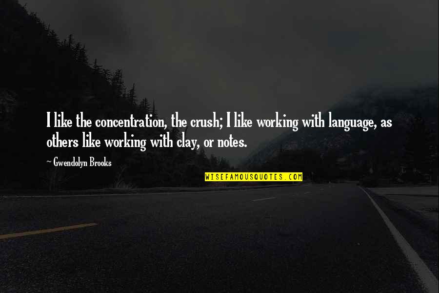 Working For Others Quotes By Gwendolyn Brooks: I like the concentration, the crush; I like Working For Others Quotes By Gwendolyn Brooks: I like the concentration, the crush; I like