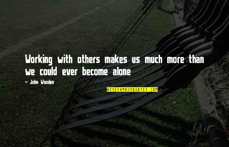 Working For Others Quotes By John Wooden: Working with others makes us much more than