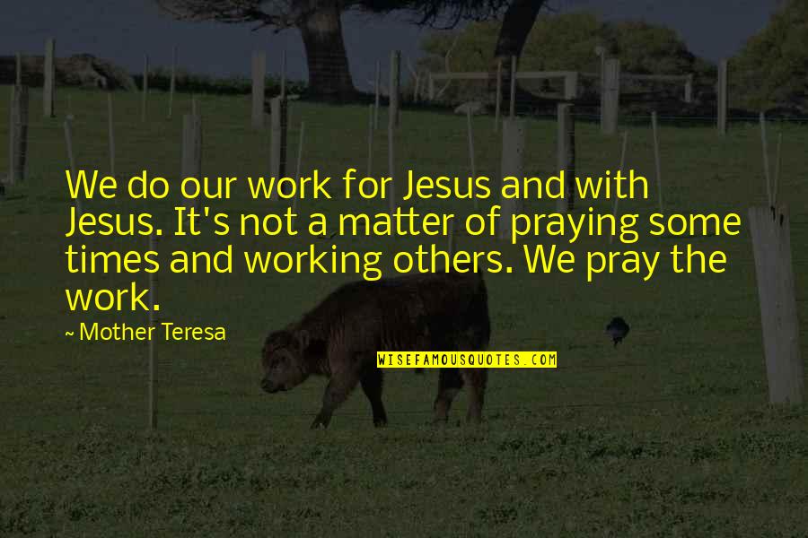 Working For Others Quotes By Mother Teresa: We do our work for Jesus and with Working For Others Quotes By Mother Teresa: We do our work for Jesus and with