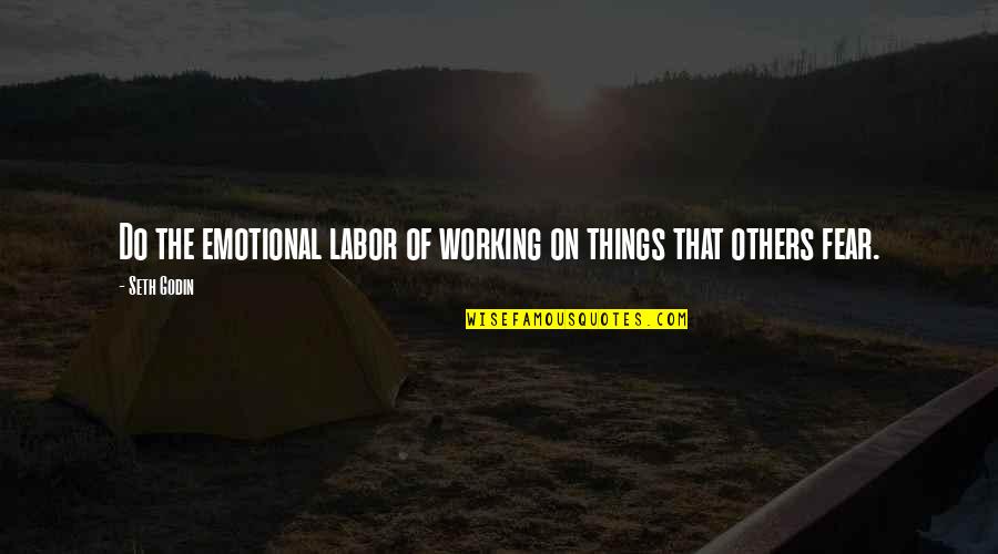 Working For Others Quotes By Seth Godin: Do the emotional labor of working on things