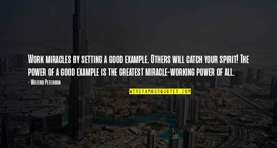 Working For Others Quotes By Wilferd Peterson: Work miracles by setting a good example. Others Working For Others Quotes By Wilferd Peterson: Work miracles by setting a good example. Others