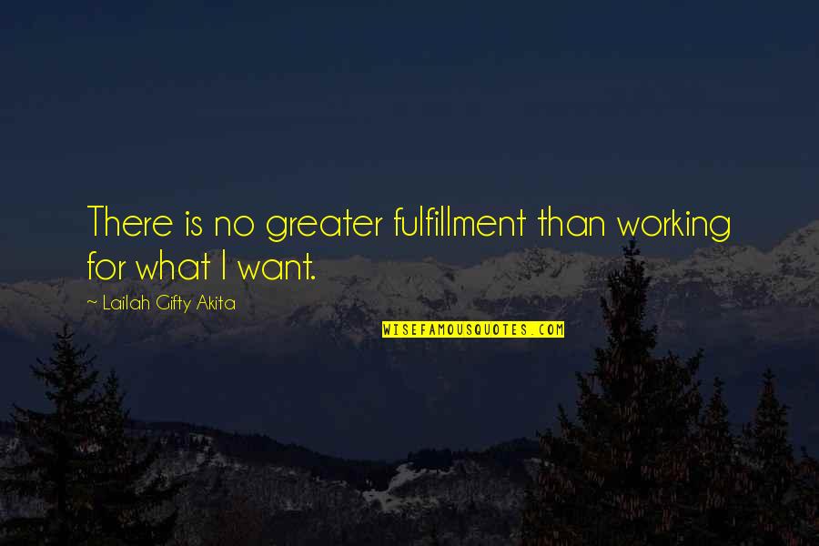 Working For What U Want Quotes By Lailah Gifty Akita: There is no greater fulfillment than working for