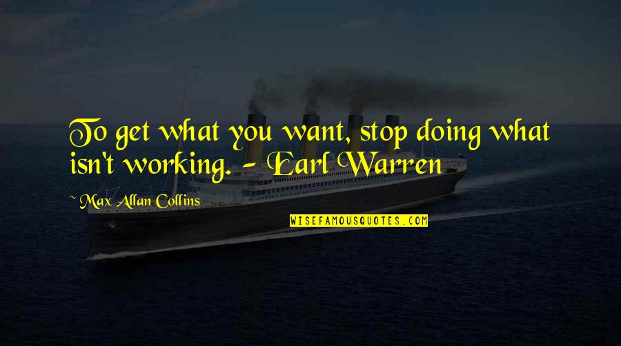 Working For What U Want Quotes By Max Allan Collins: To get what you want, stop doing what