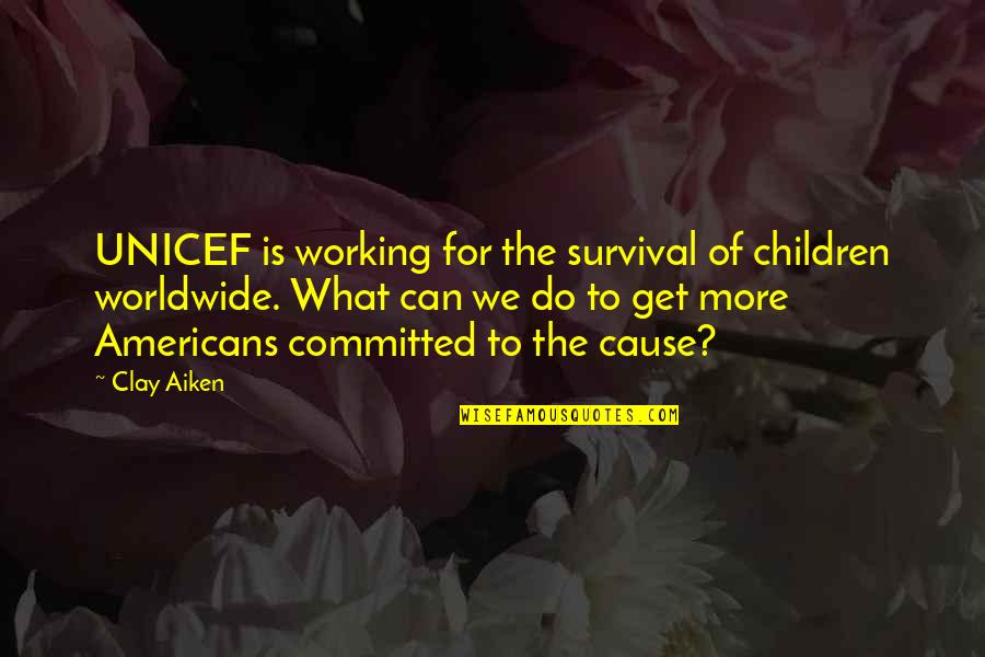 Working For What You Get Quotes By Clay Aiken: UNICEF is working for the survival of children