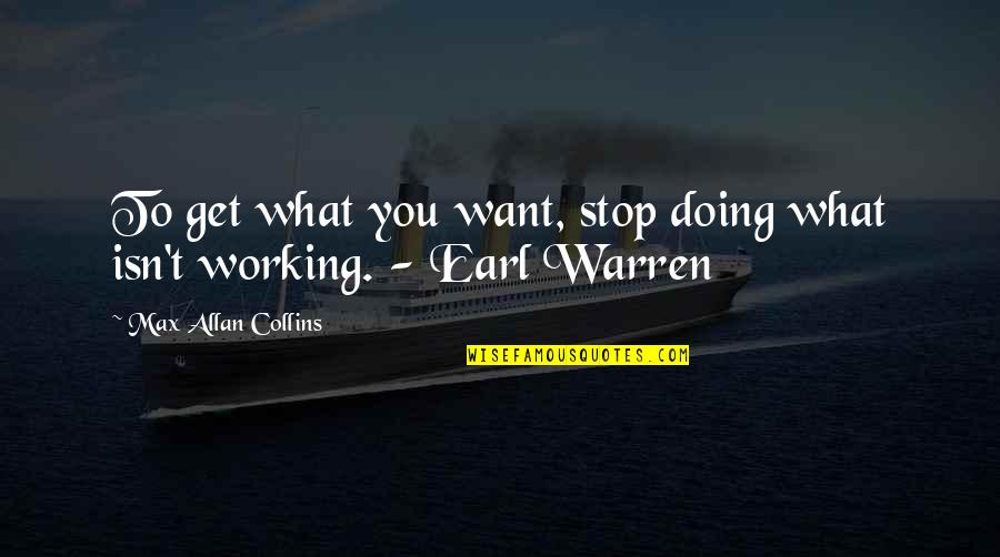 Working For What You Get Quotes By Max Allan Collins: To get what you want, stop doing what