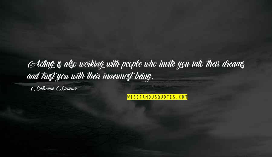 Working For Your Dreams Quotes By Catherine Deneuve: Acting is also working with people who invite