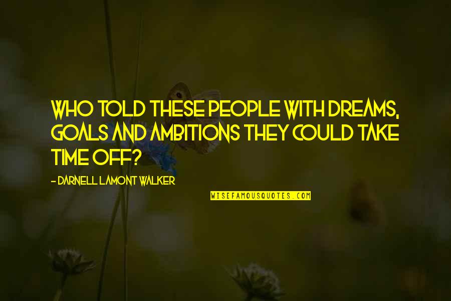 Working For Your Dreams Quotes By Darnell Lamont Walker: Who told these people with dreams, goals and