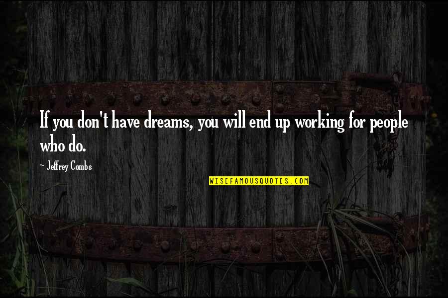 Working For Your Dreams Quotes By Jeffrey Combs: If you don't have dreams, you will end