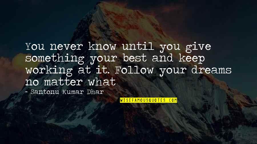 Working For Your Dreams Quotes By Santonu Kumar Dhar: You never know until you give something your