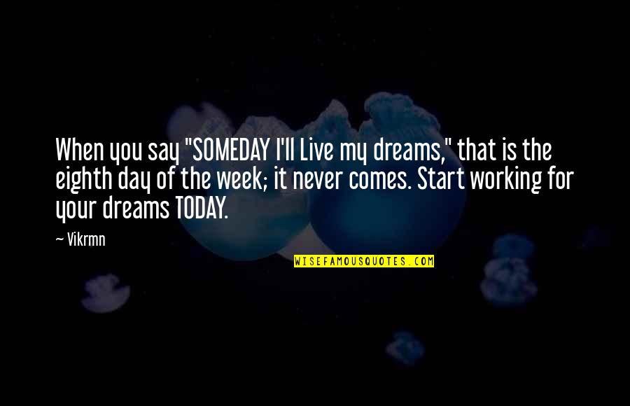 Working For Your Dreams Quotes By Vikrmn: When you say "SOMEDAY I'll Live my dreams,"