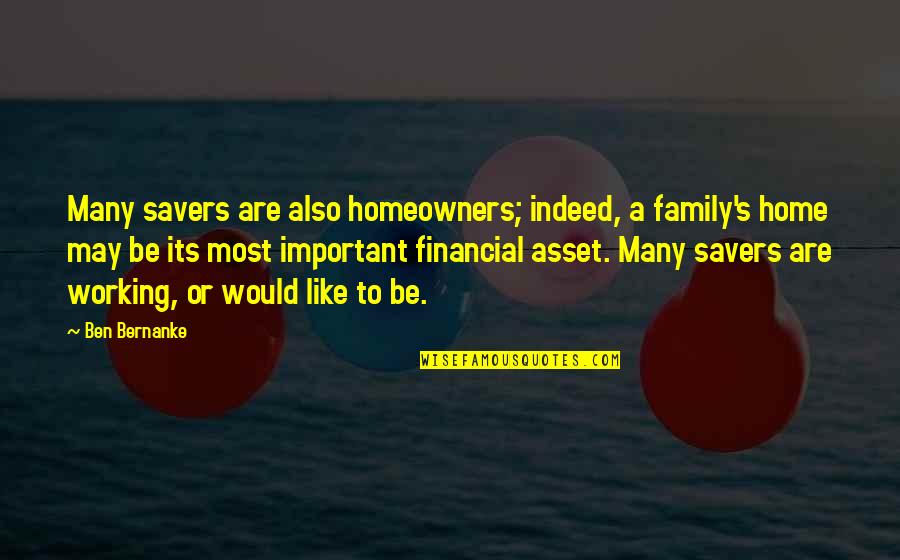 Working For Your Family Quotes By Ben Bernanke: Many savers are also homeowners; indeed, a family's