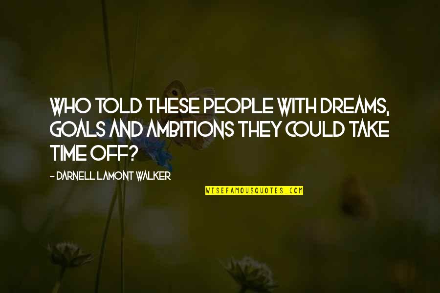 Working For Your Goals Quotes By Darnell Lamont Walker: Who told these people with dreams, goals and