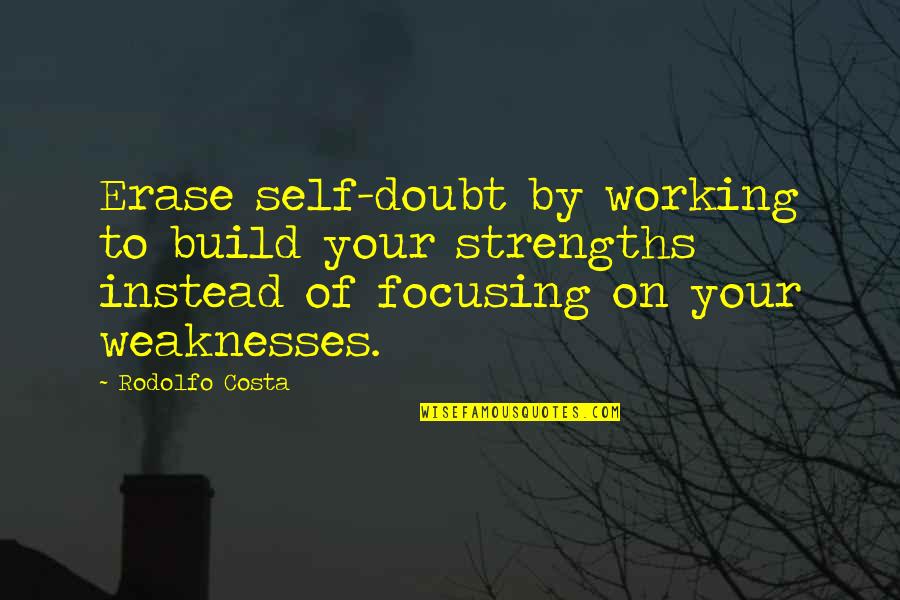 Working For Your Goals Quotes By Rodolfo Costa: Erase self-doubt by working to build your strengths