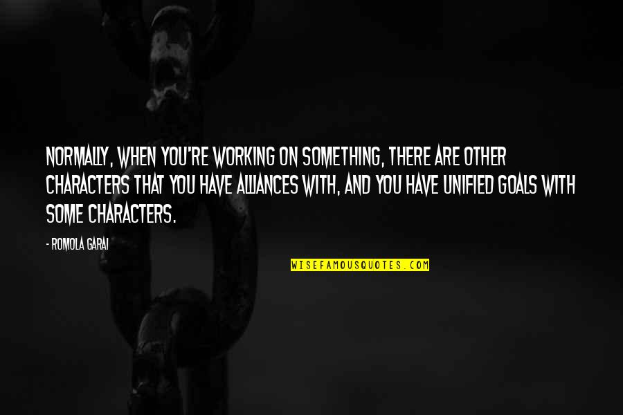 Working For Your Goals Quotes By Romola Garai: Normally, when you're working on something, there are Working For Your Goals Quotes By Romola Garai: Normally, when you're working on something, there are