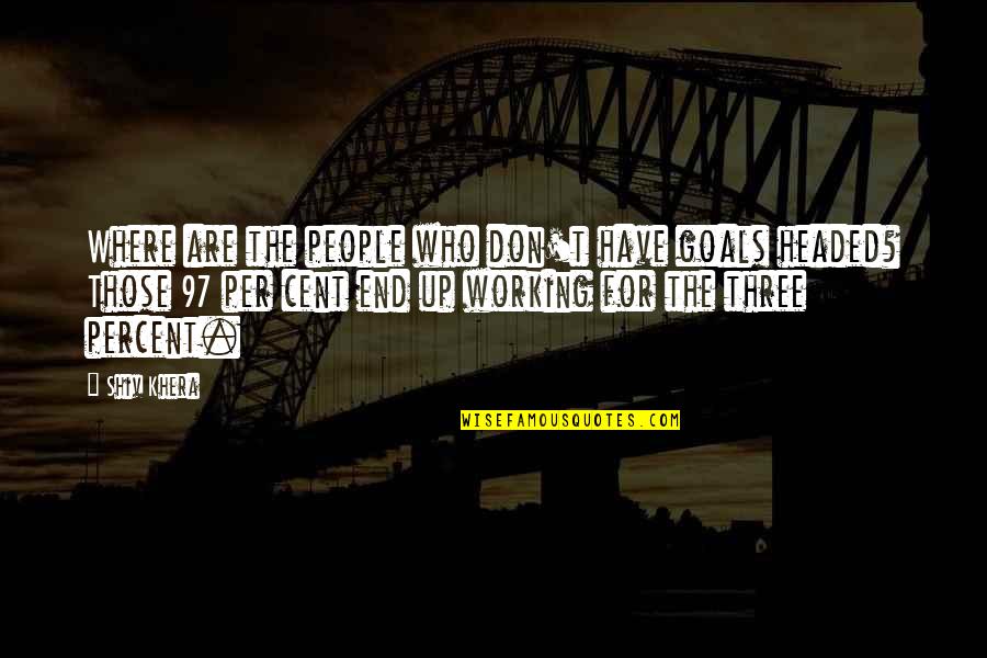 Working For Your Goals Quotes By Shiv Khera: Where are the people who don't have goals