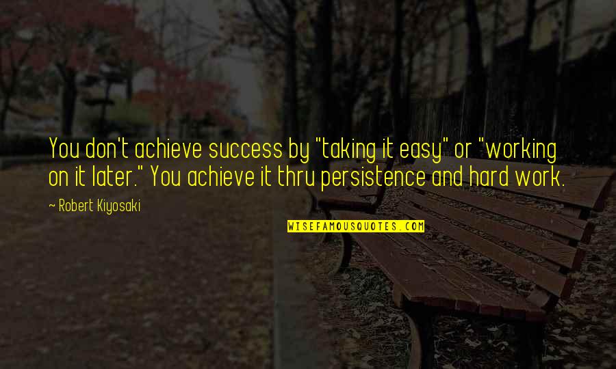 Working For Your Success Quotes By Robert Kiyosaki: You don't achieve success by "taking it easy"