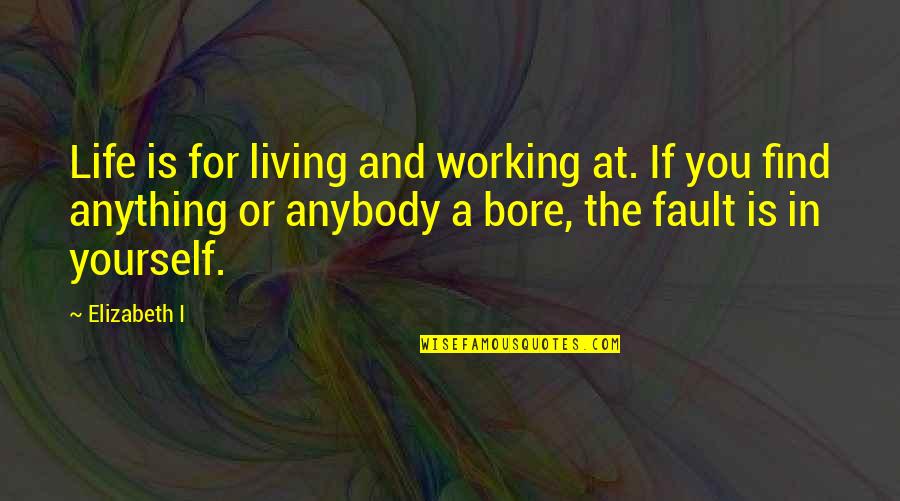 Working For Yourself Quotes By Elizabeth I: Life is for living and working at. If
