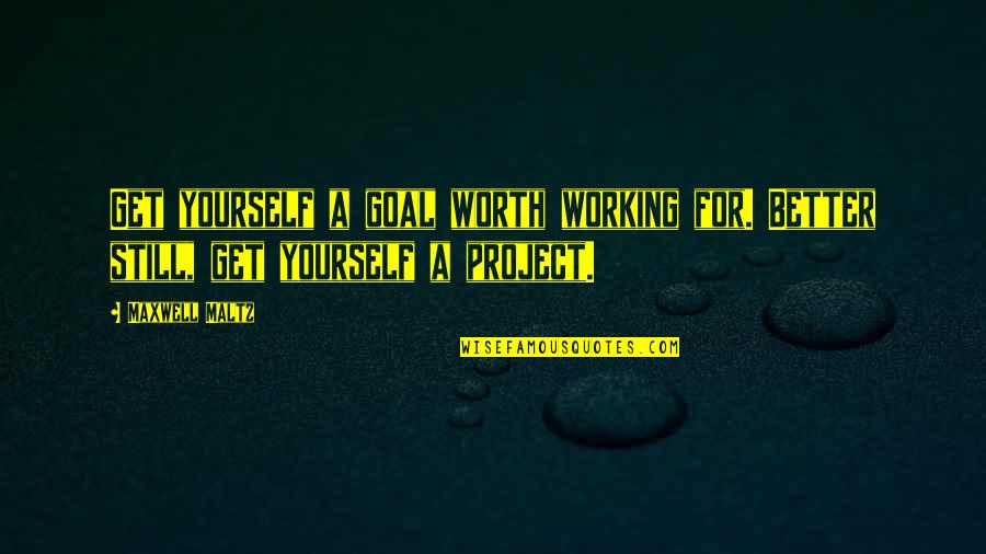 Working For Yourself Quotes By Maxwell Maltz: Get yourself a goal worth working for. Better