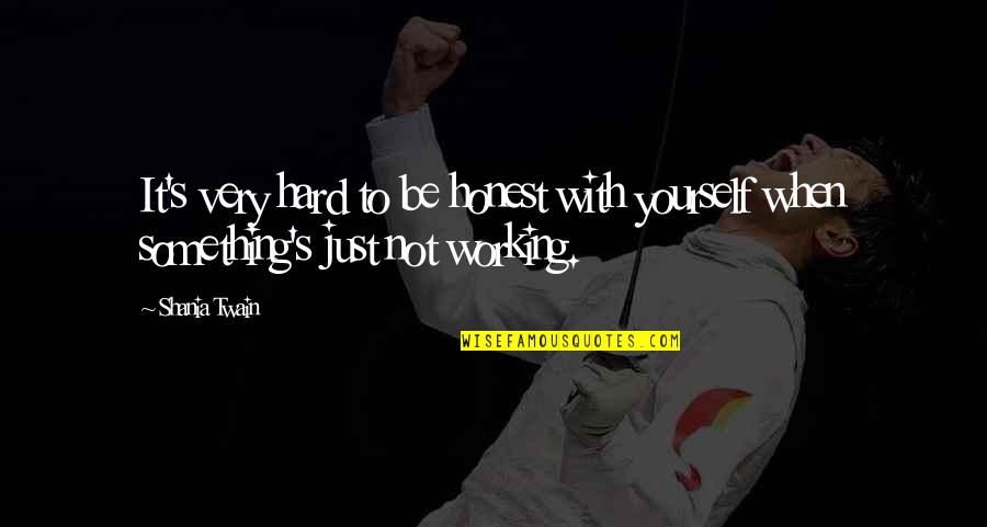 Working For Yourself Quotes By Shania Twain: It's very hard to be honest with yourself