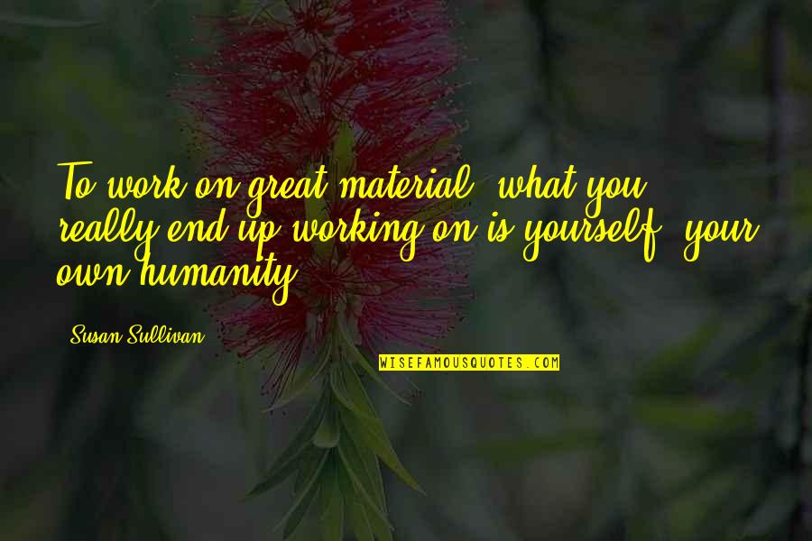 Working For Yourself Quotes By Susan Sullivan: To work on great material, what you really