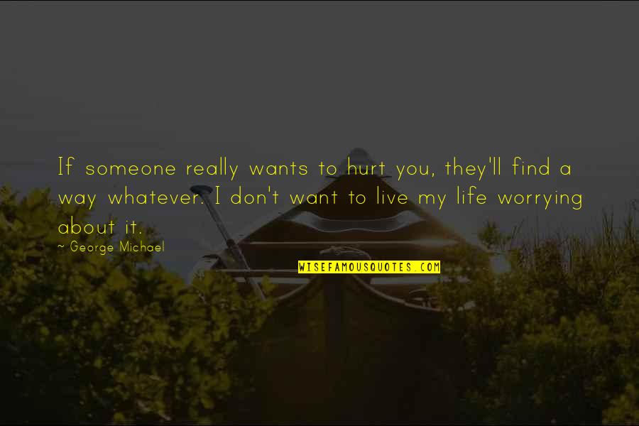 Working From The Bottom Up Quotes By George Michael: If someone really wants to hurt you, they'll